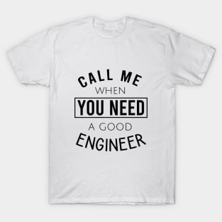 Call me when you need a good engineer T-Shirt